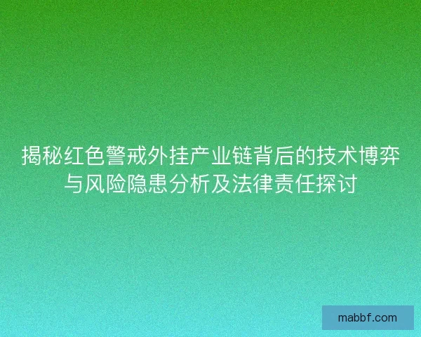 揭秘红色警戒外挂产业链背后的技术博弈与风险隐患分析及法律责任探讨